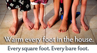 Warm every foot in the house. Every square foot. Every bare foot.